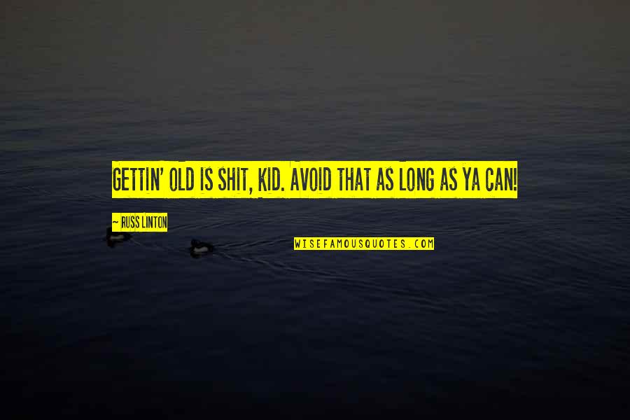 Aries And Leo Love Quotes By Russ Linton: Gettin' old is shit, kid. Avoid that as Aries And Leo Love Quotes By Russ Linton: Gettin' old is shit, kid. Avoid that as