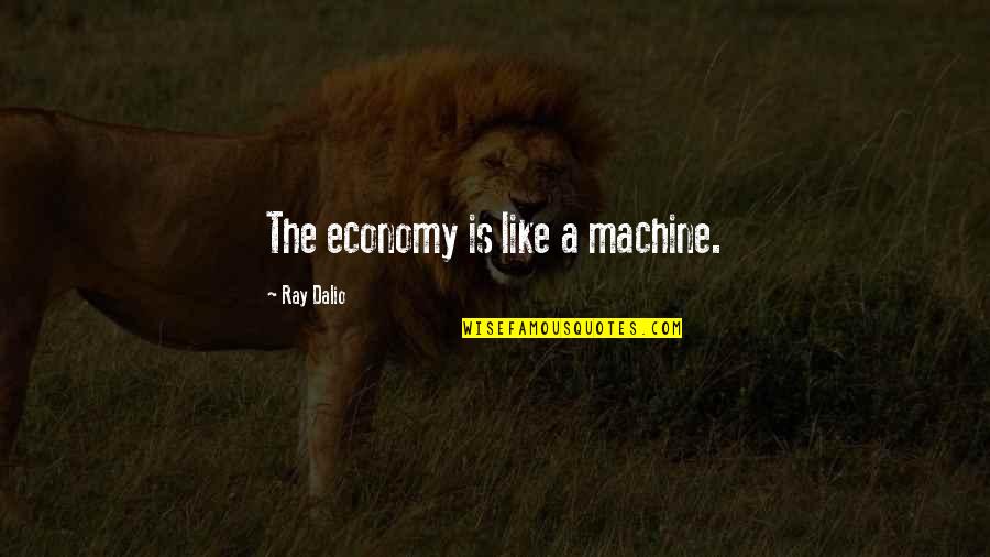 Aries Females Quotes By Ray Dalio: The economy is like a machine. Aries Females Quotes By Ray Dalio: The economy is like a machine.