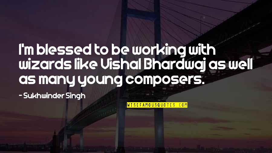 Aries Funny Quotes By Sukhwinder Singh: I'm blessed to be working with wizards like