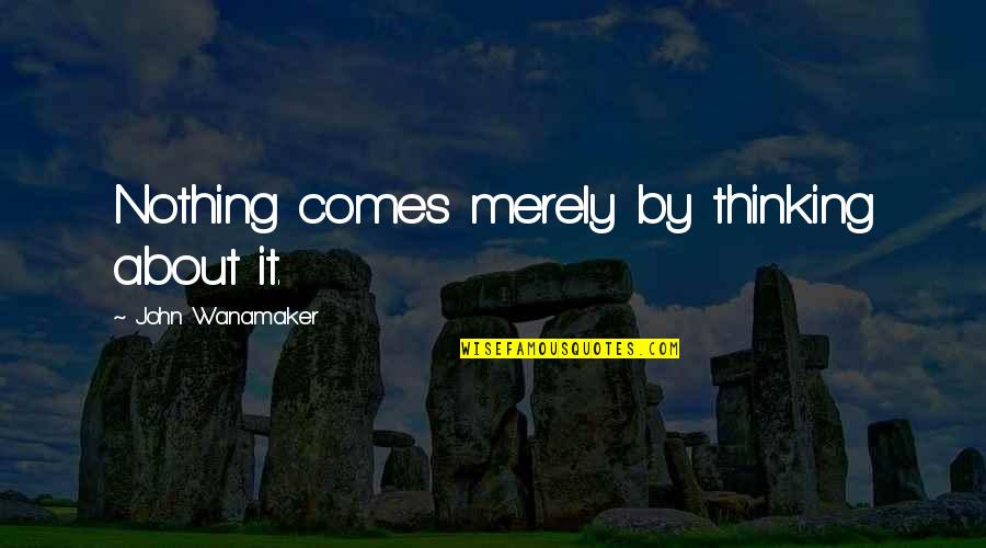 Aries Horoscope Quotes By John Wanamaker: Nothing comes merely by thinking about it.