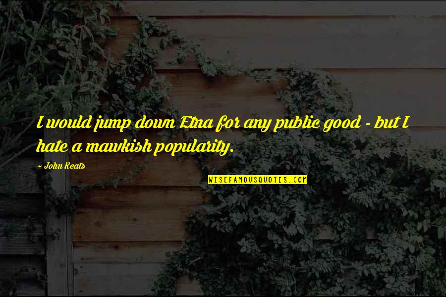 Aries Inspirational Quotes By John Keats: I would jump down Etna for any public