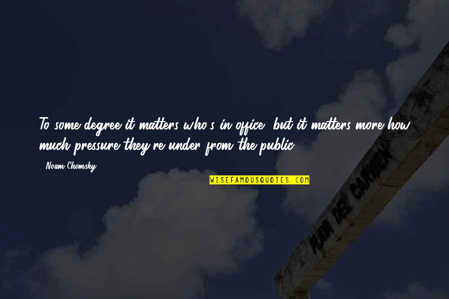 Aries Inspirational Quotes By Noam Chomsky: To some degree it matters who's in office, Aries Inspirational Quotes By Noam Chomsky: To some degree it matters who's in office,