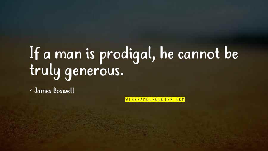 Aries Man Quotes By James Boswell: If a man is prodigal, he cannot be Aries Man Quotes By James Boswell: If a man is prodigal, he cannot be