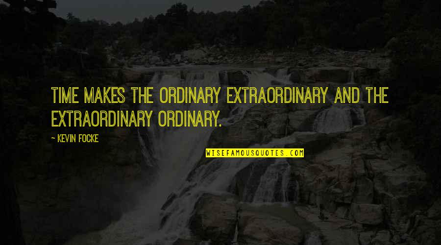 Aries Quote Quotes By Kevin Focke: Time makes the ordinary extraordinary and the extraordinary