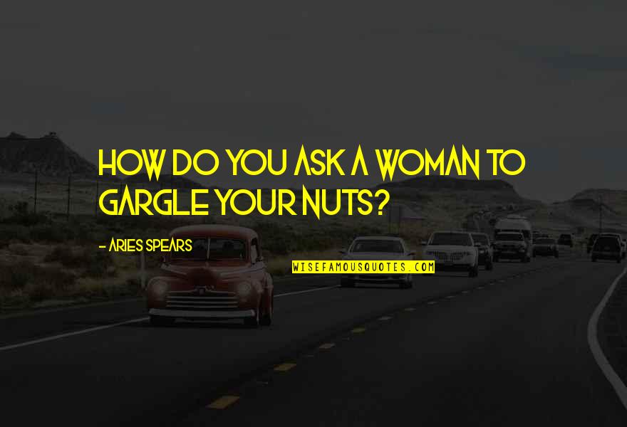 Aries Quotes By Aries Spears: How do you ask a woman to gargle