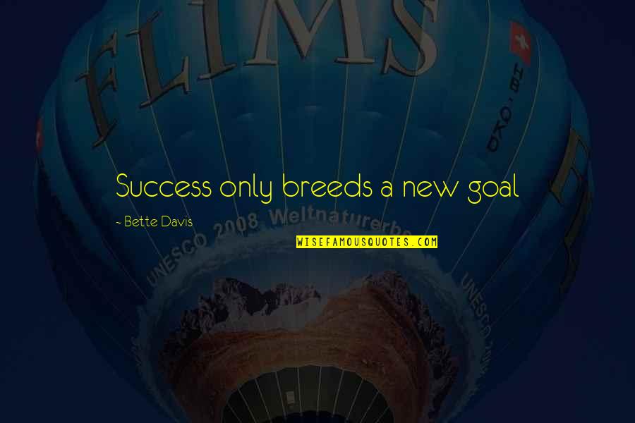 Aries Quotes By Bette Davis: Success only breeds a new goal