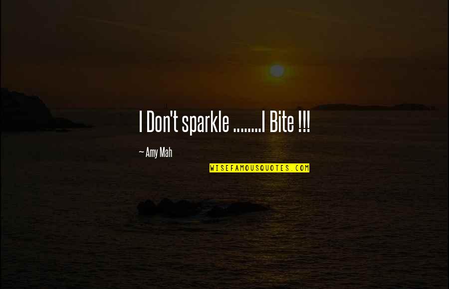 Arietta Ny Quotes By Amy Mah: I Don't sparkle ........I Bite !!! Arietta Ny Quotes By Amy Mah: I Don't sparkle ........I Bite !!!
