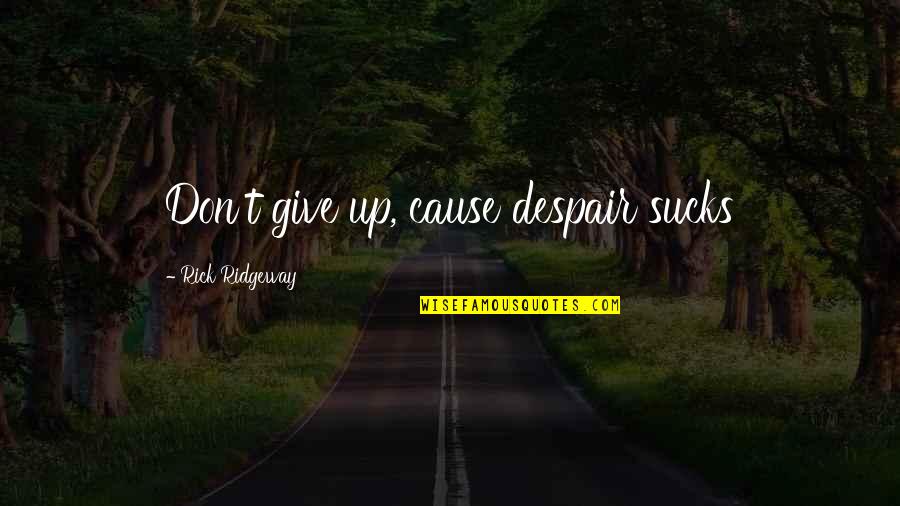 Arietta Wine Quotes By Rick Ridgeway: Don't give up, cause despair sucks Arietta Wine Quotes By Rick Ridgeway: Don't give up, cause despair sucks