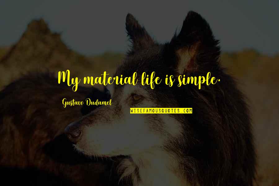 Ariette Gerges Quotes By Gustavo Dudamel: My material life is simple.