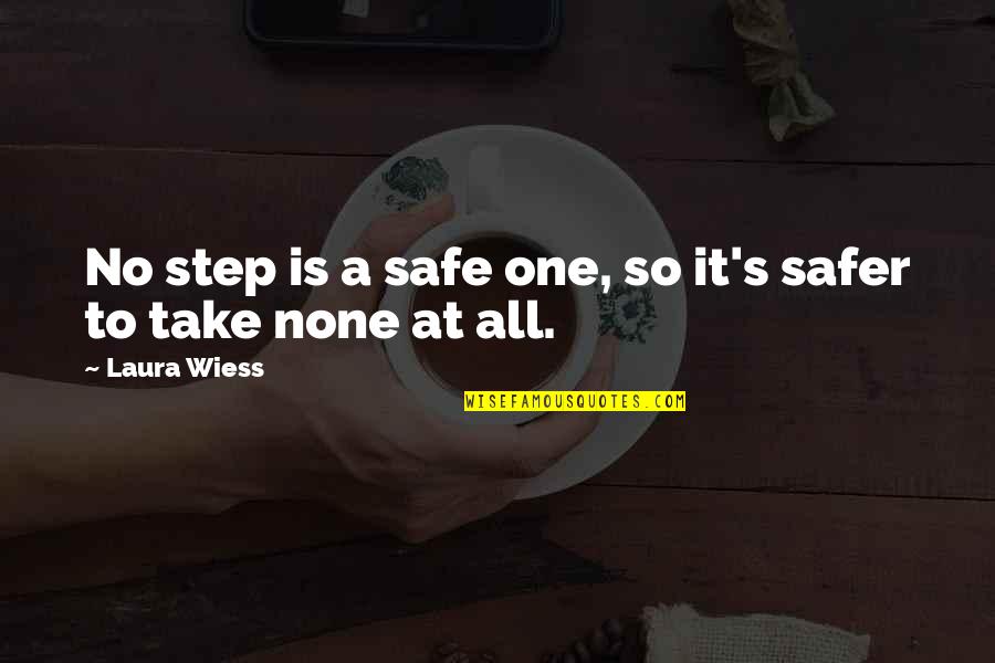 Ariety Quotes By Laura Wiess: No step is a safe one, so it's