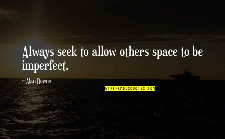 Arif Aajakia Quotes By Alan Downs: Always seek to allow others space to be