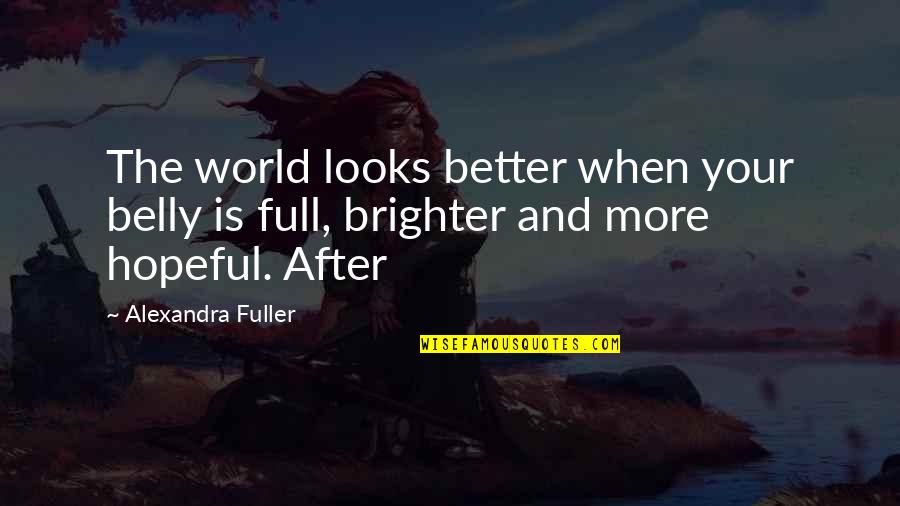 Arif Aajakia Quotes By Alexandra Fuller: The world looks better when your belly is