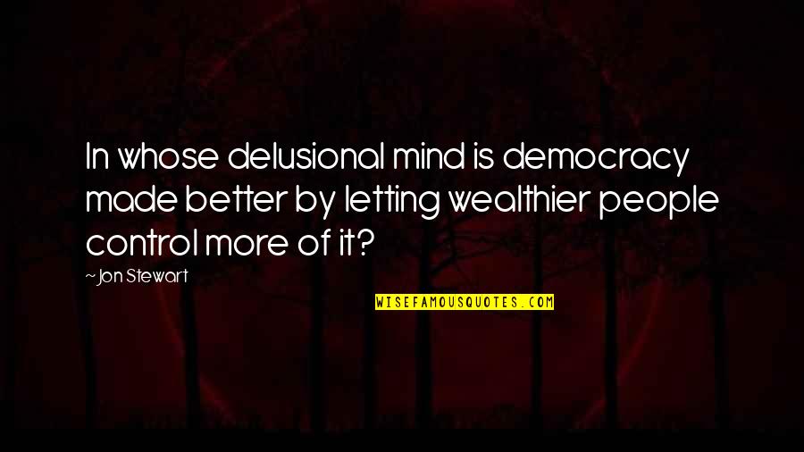 Arif Aajakia Quotes By Jon Stewart: In whose delusional mind is democracy made better