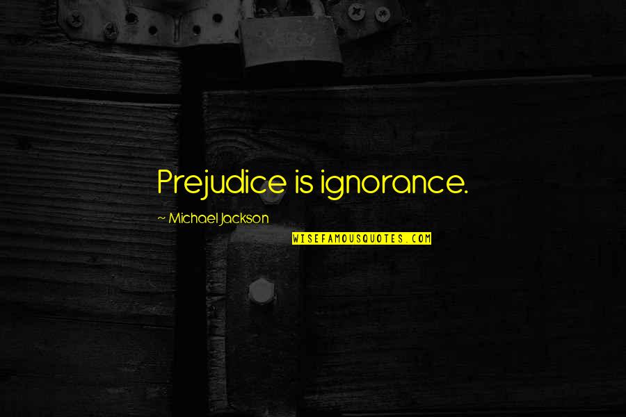 Arif Mohammad Quotes By Michael Jackson: Prejudice is ignorance.