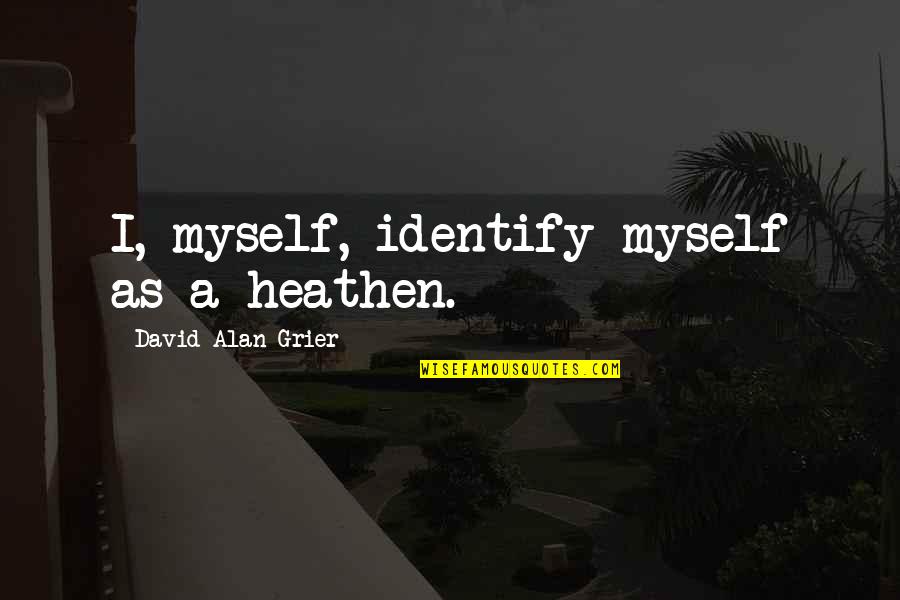 Ariff Aziz Quotes By David Alan Grier: I, myself, identify myself as a heathen.