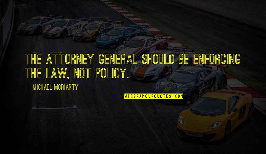 Ariff Shah Quotes By Michael Moriarty: The attorney general should be enforcing the law,