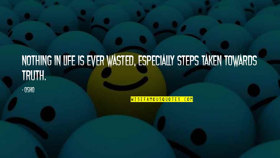 Ariffin Mohammed Quotes By Osho: Nothing in life is ever wasted, especially steps
