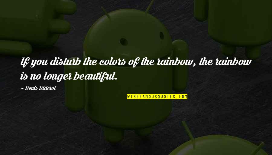 Arifin Nisho Quotes By Denis Diderot: If you disturb the colors of the rainbow,