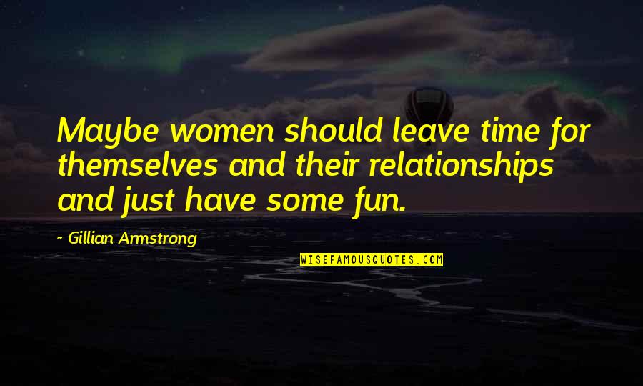 Arifin Nisho Quotes By Gillian Armstrong: Maybe women should leave time for themselves and Arifin Nisho Quotes By Gillian Armstrong: Maybe women should leave time for themselves and