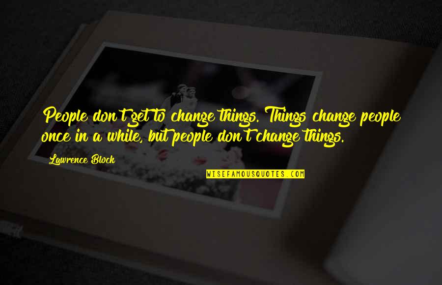 Arifin Nisho Quotes By Lawrence Block: People don't get to change things. Things change Arifin Nisho Quotes By Lawrence Block: People don't get to change things. Things change