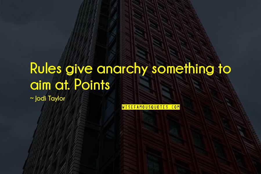 Arifoglu Tea Quotes By Jodi Taylor: Rules give anarchy something to aim at. Points Arifoglu Tea Quotes By Jodi Taylor: Rules give anarchy something to aim at. Points
