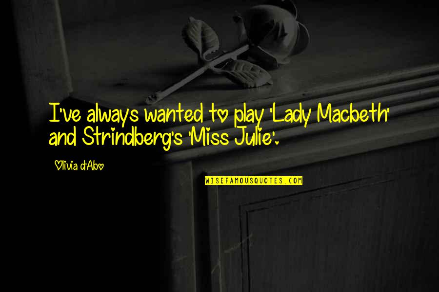 Arifoglu Tea Quotes By Olivia D'Abo: I've always wanted to play 'Lady Macbeth' and