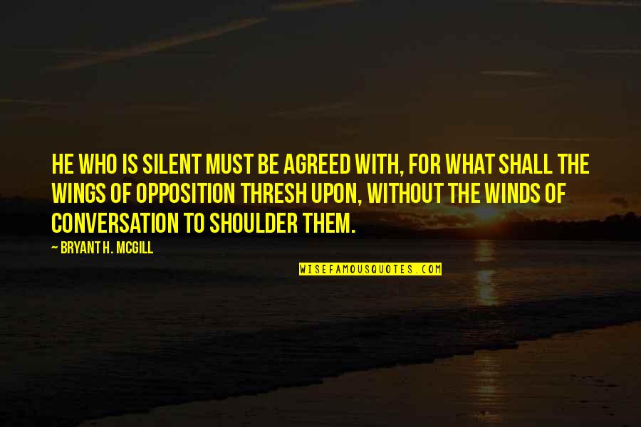 Arights Quotes By Bryant H. McGill: He who is silent must be agreed with,