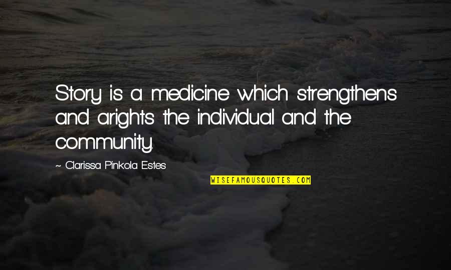 Arights Quotes By Clarissa Pinkola Estes: Story is a medicine which strengthens and arights