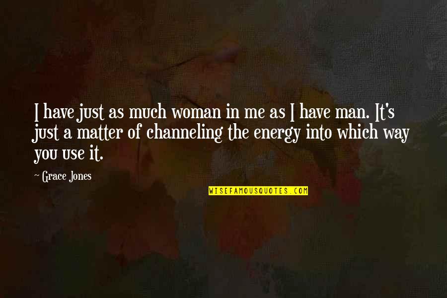 Arignar Anna Quotes By Grace Jones: I have just as much woman in me Arignar Anna Quotes By Grace Jones: I have just as much woman in me
