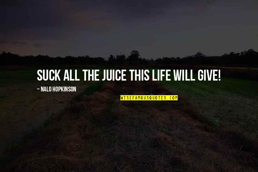 Arignar Anna Quotes By Nalo Hopkinson: Suck all the juice this life will give! Arignar Anna Quotes By Nalo Hopkinson: Suck all the juice this life will give!