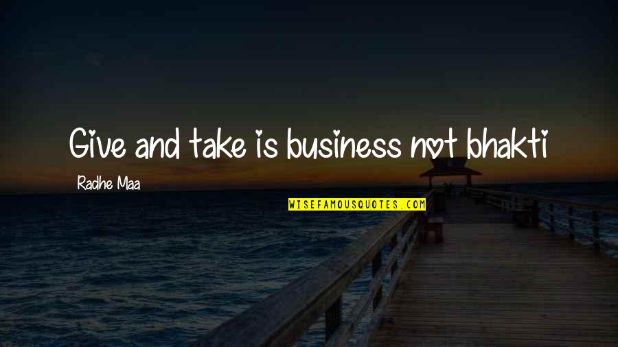 Arihiro Hases Birthplace Quotes By Radhe Maa: Give and take is business not bhakti