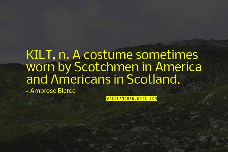 Arija I Nada Quotes By Ambrose Bierce: KILT, n. A costume sometimes worn by Scotchmen Arija I Nada Quotes By Ambrose Bierce: KILT, n. A costume sometimes worn by Scotchmen