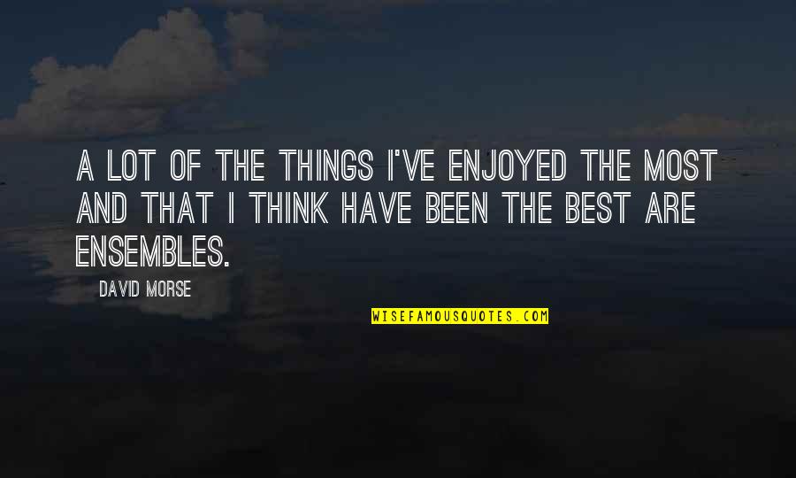 Arija I Nada Quotes By David Morse: A lot of the things I've enjoyed the Arija I Nada Quotes By David Morse: A lot of the things I've enjoyed the