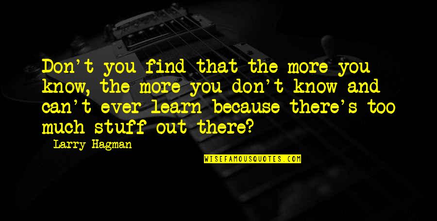 Arijana Mini Quotes By Larry Hagman: Don't you find that the more you know, Arijana Mini Quotes By Larry Hagman: Don't you find that the more you know,