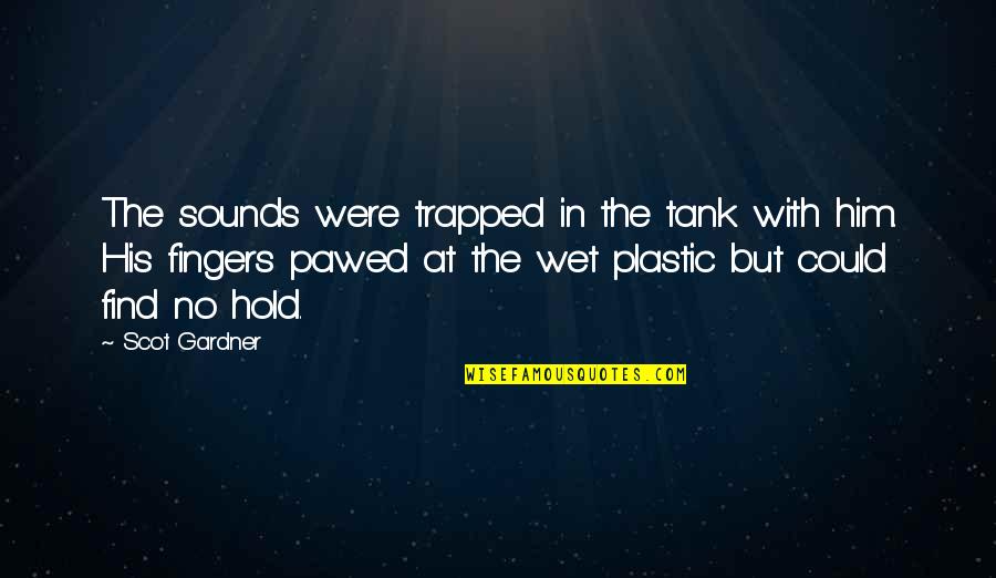 Arik Boke Quotes By Scot Gardner: The sounds were trapped in the tank with