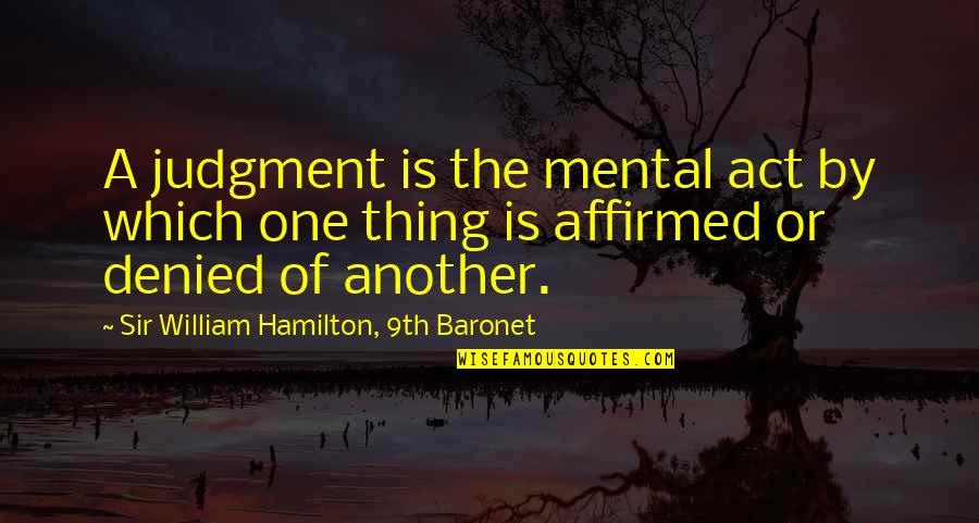 Arik Brauer Quotes By Sir William Hamilton, 9th Baronet: A judgment is the mental act by which