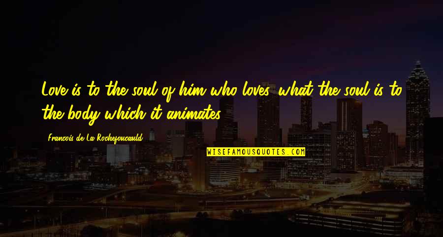 Arik Einstein Quotes By Francois De La Rochefoucauld: Love is to the soul of him who