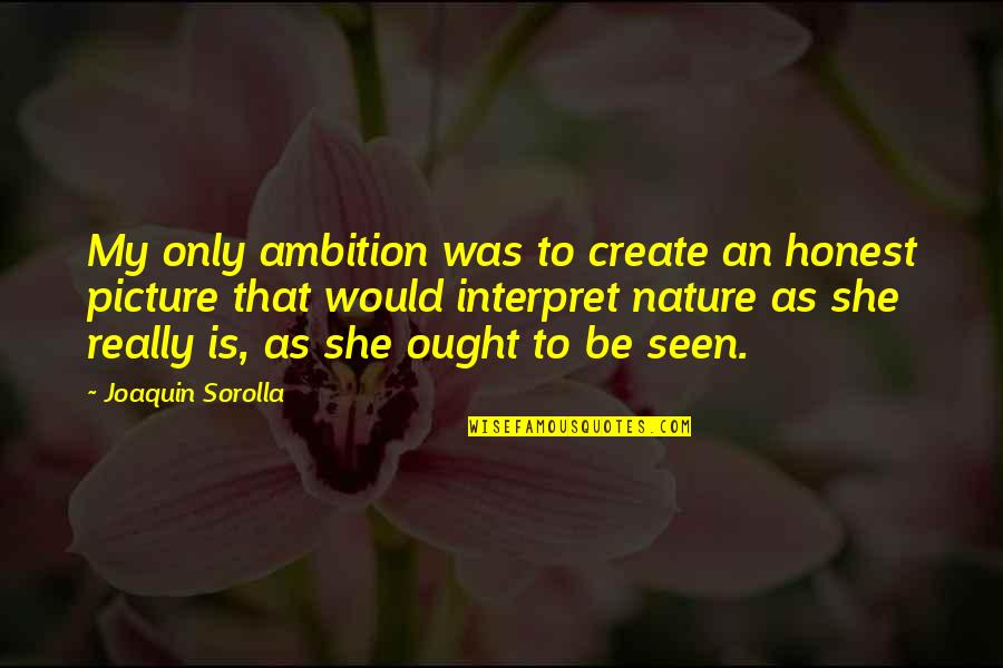 Arik Einstein Quotes By Joaquin Sorolla: My only ambition was to create an honest Arik Einstein Quotes By Joaquin Sorolla: My only ambition was to create an honest