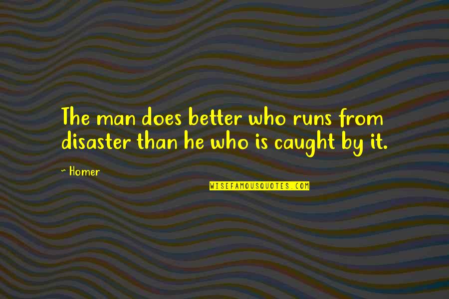 Arik Quotes By Homer: The man does better who runs from disaster