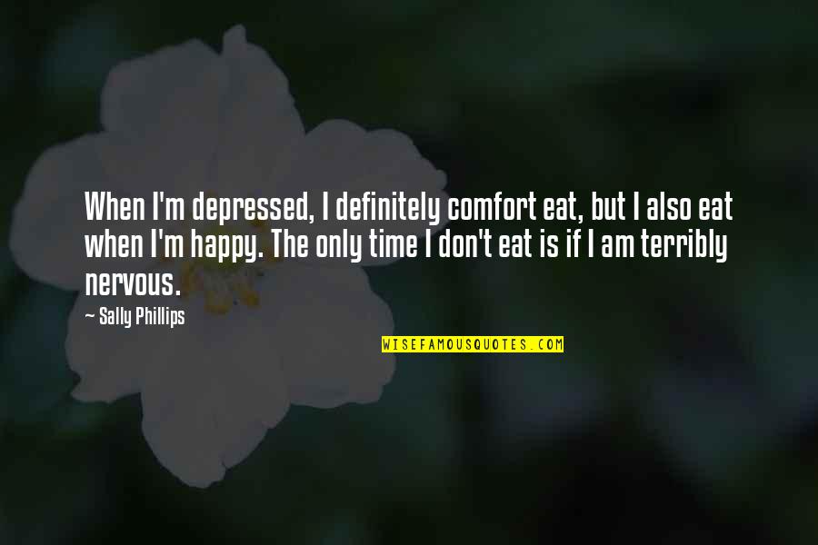 Ariko Quotes By Sally Phillips: When I'm depressed, I definitely comfort eat, but