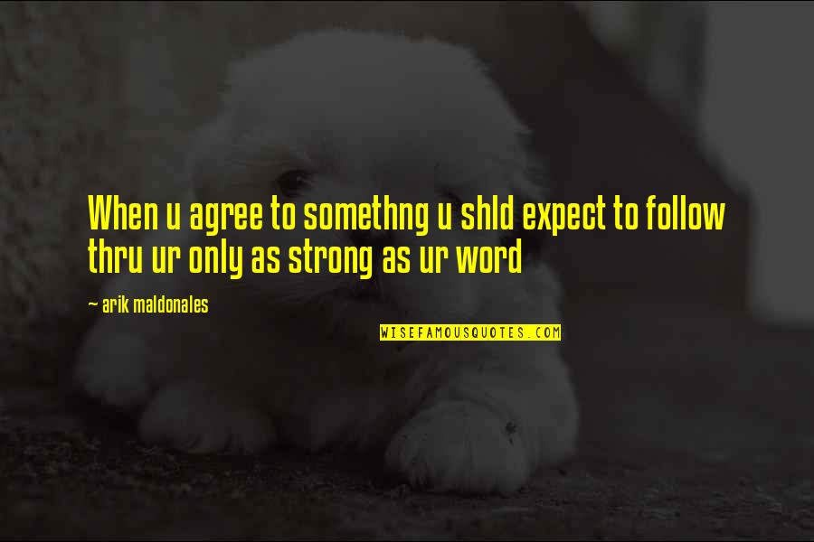Arik's Quotes By Arik Maldonales: When u agree to somethng u shld expect
