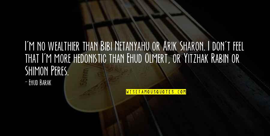 Arik's Quotes By Ehud Barak: I'm no wealthier than Bibi Netanyahu or Arik