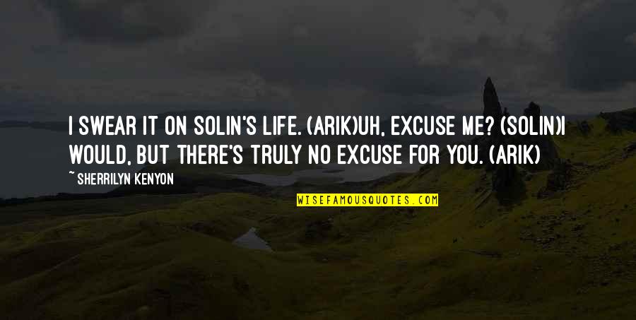 Arik's Quotes By Sherrilyn Kenyon: I swear it on Solin's life. (Arik)Uh, excuse