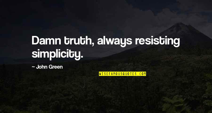 Arikssen Quotes By John Green: Damn truth, always resisting simplicity. Arikssen Quotes By John Green: Damn truth, always resisting simplicity.
