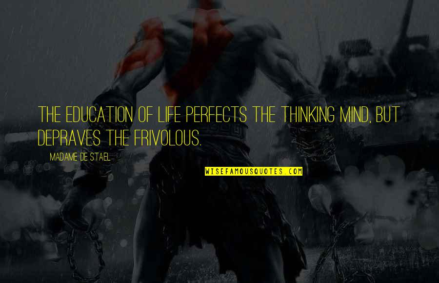 Arikssen Quotes By Madame De Stael: The education of life perfects the thinking mind,