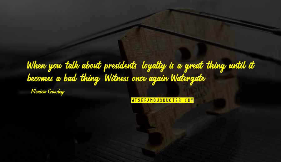 Arikssen Quotes By Monica Crowley: When you talk about presidents, loyalty is a