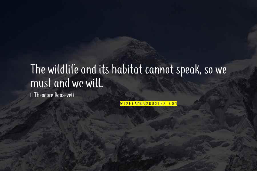 Arikssen Quotes By Theodore Roosevelt: The wildlife and its habitat cannot speak, so Arikssen Quotes By Theodore Roosevelt: The wildlife and its habitat cannot speak, so