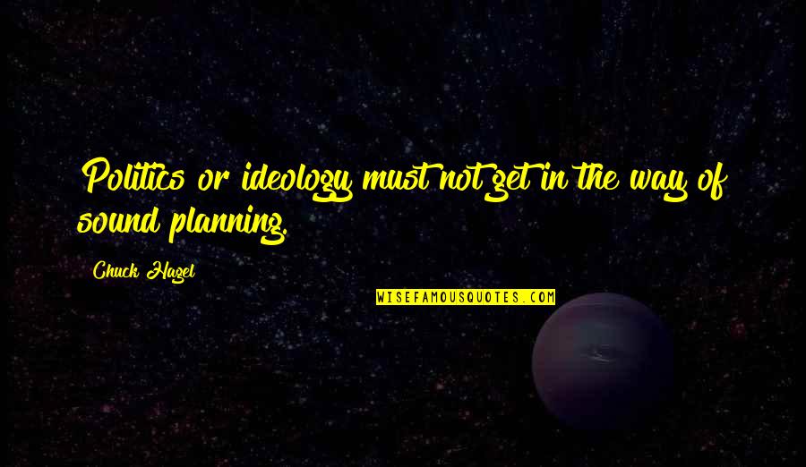 Ariles Quotes By Chuck Hagel: Politics or ideology must not get in the