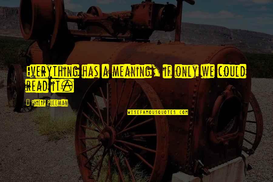 Ariles Quotes By Philip Pullman: Everything has a meaning, if only we could