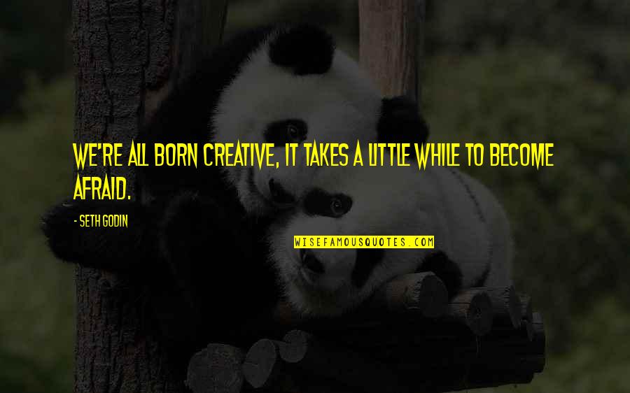 Ariles Quotes By Seth Godin: We're all born creative, it takes a little